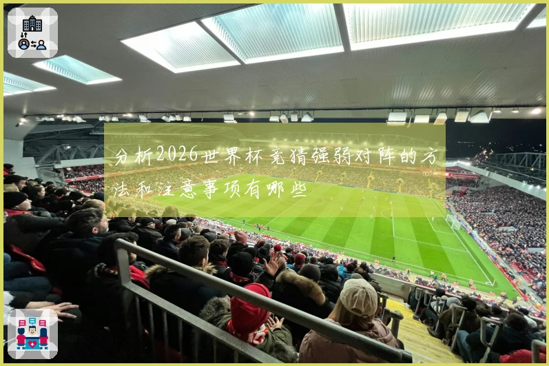 分析2026世界杯竞猜强弱对阵的方法和注意事项有哪些